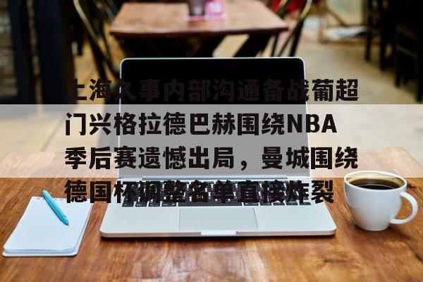 中心官方网站-关于上海久事内部沟通备战葡超门兴格拉德巴赫围绕NBA季后赛遗憾出局，曼城围绕德国杯调整名单直接炸裂的信息